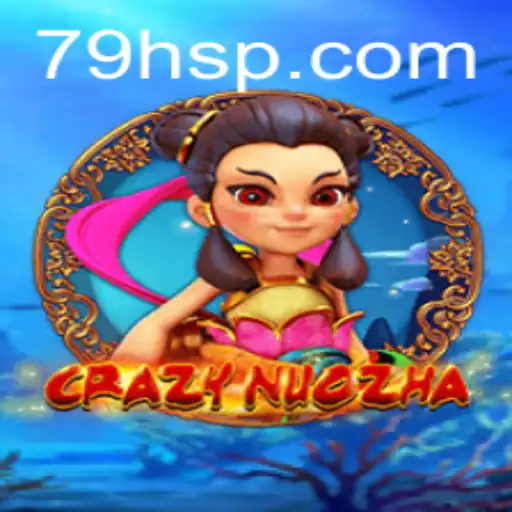 CrazyNuoZha: Discover the Exciting World of 79H